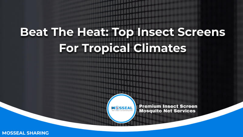 Beat The Heat Top Insect Screens For Tropical Climates